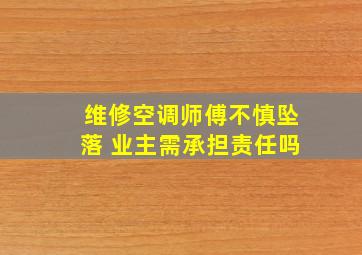 维修空调师傅不慎坠落 业主需承担责任吗